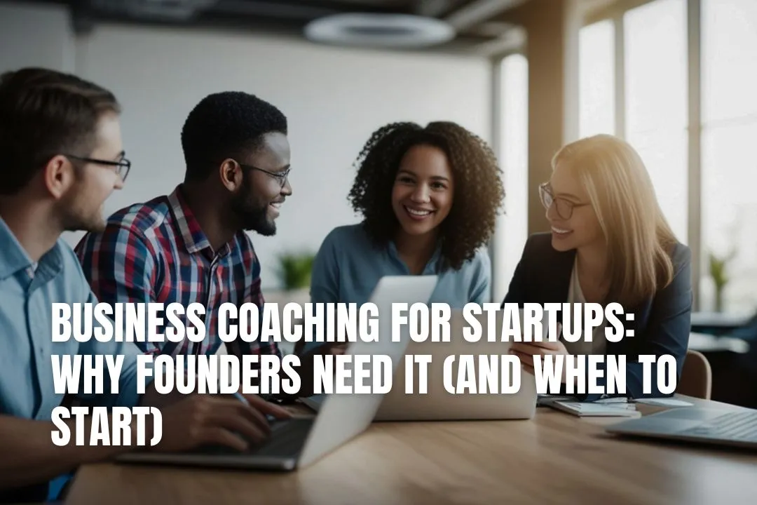 Business Coaching for Startups: Why Founders Need It (And When to Start)