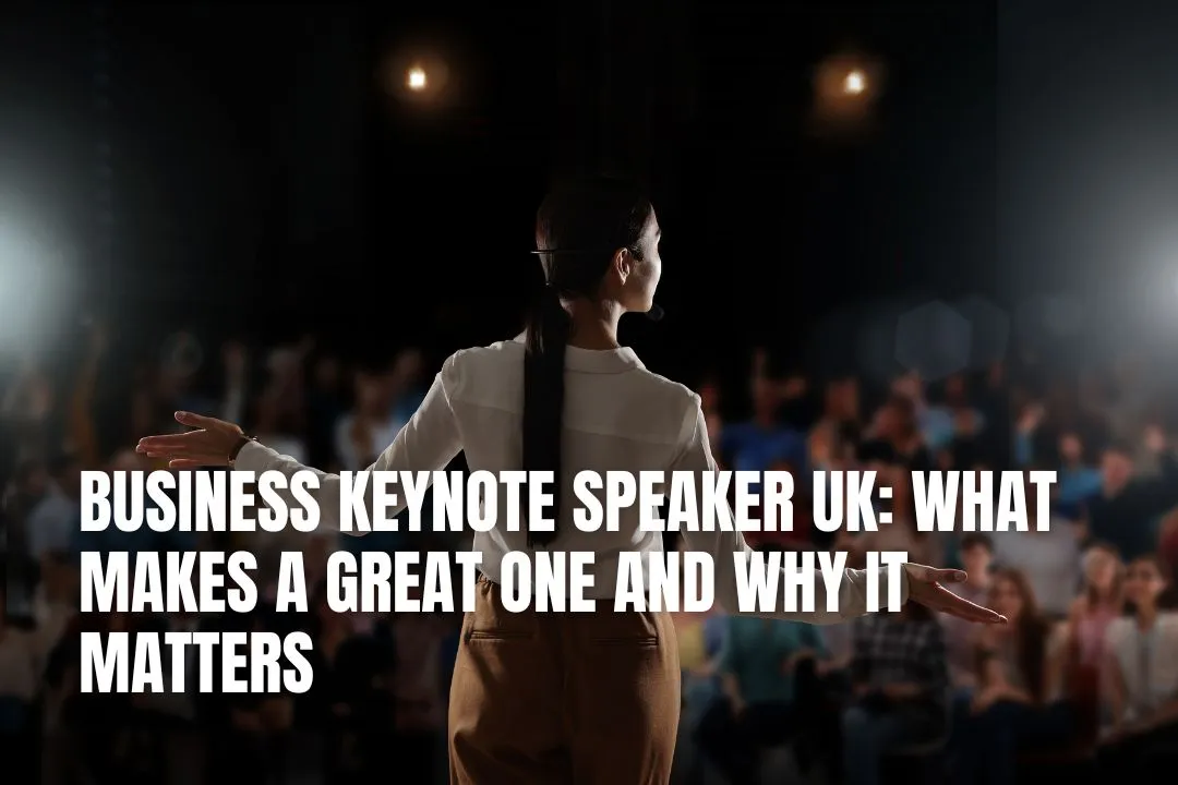 Business Keynote Speaker UK: What Makes a Great One and Why It Matters