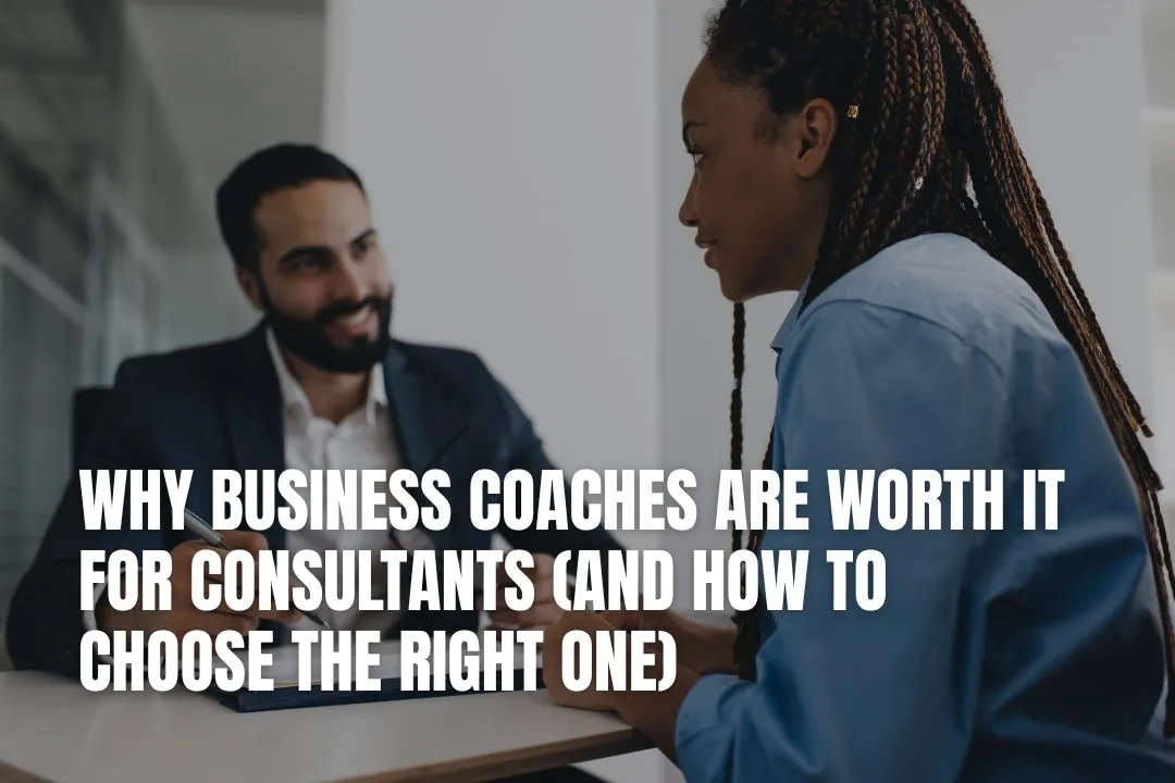 Why Business Coaches Are Worth It for Consultants (And How to Choose the Right One)