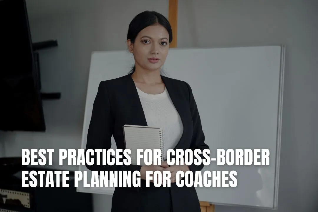 Best Practices for Cross-Border Estate Planning for Coaches