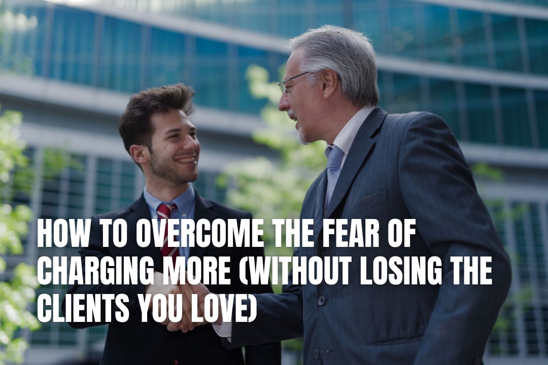How to Overcome the Fear of Charging More (Without Losing the Clients You Love)