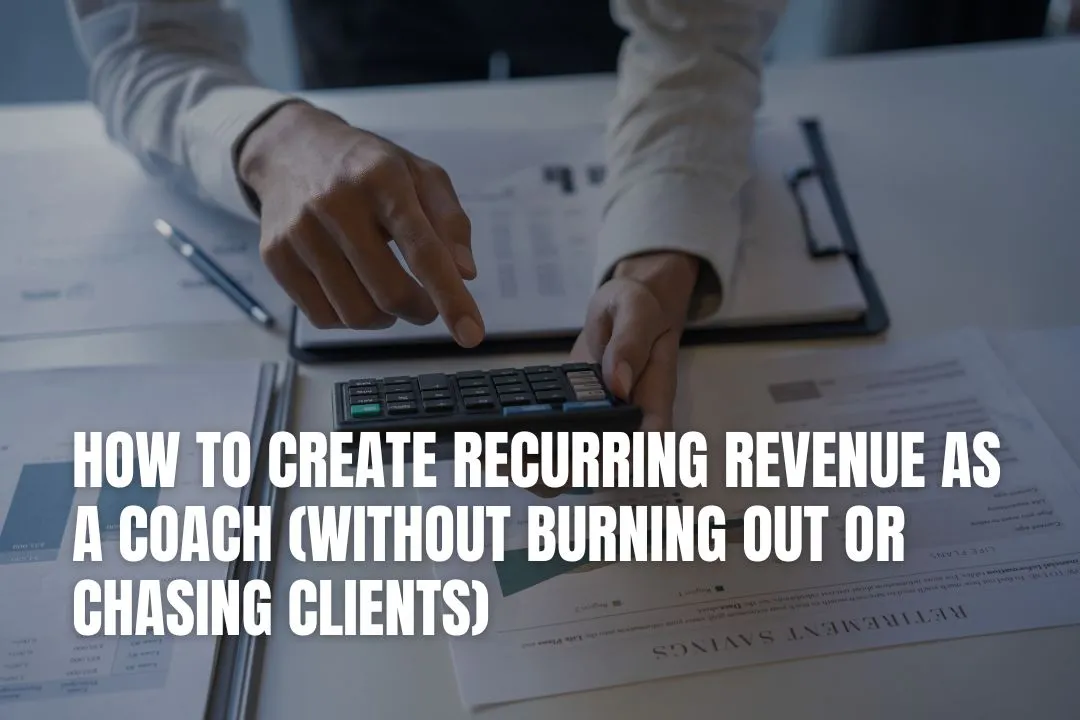 How to Create Recurring Revenue as a Coach (Without Burning Out or Chasing Clients)
