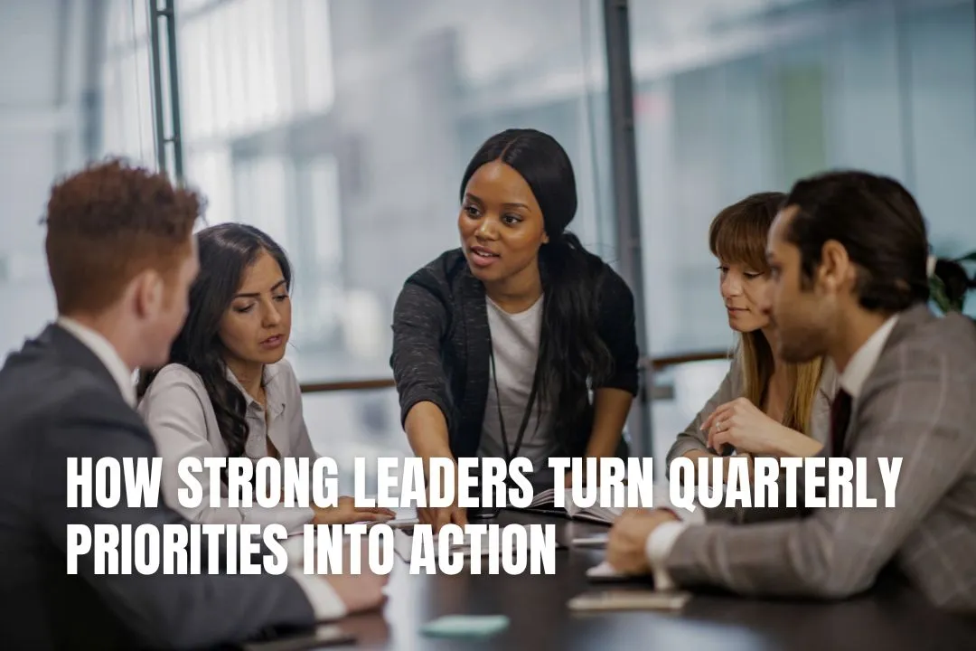 How Strong Leaders Turn Quarterly Priorities Into Action