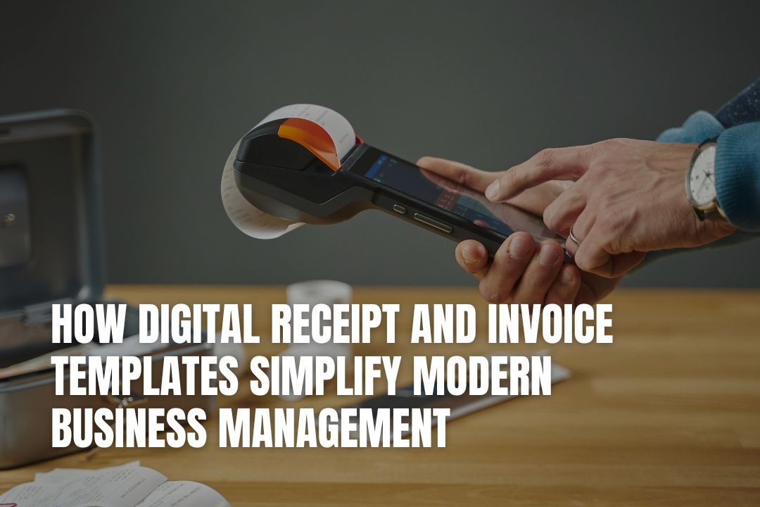 How Digital Receipt and Invoice Templates Simplify Modern Business Management