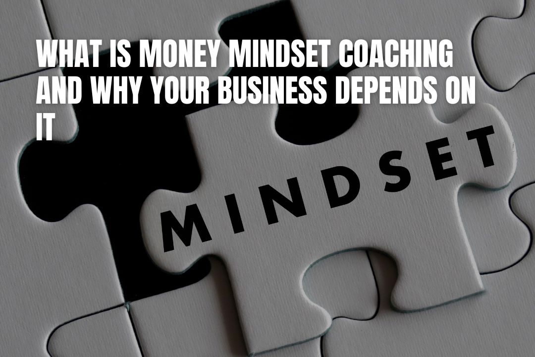 What Is Money Mindset Coaching and Why Your Business Depends on It