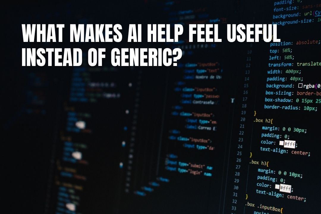 What Makes AI Help Feel Useful Instead of Generic?
