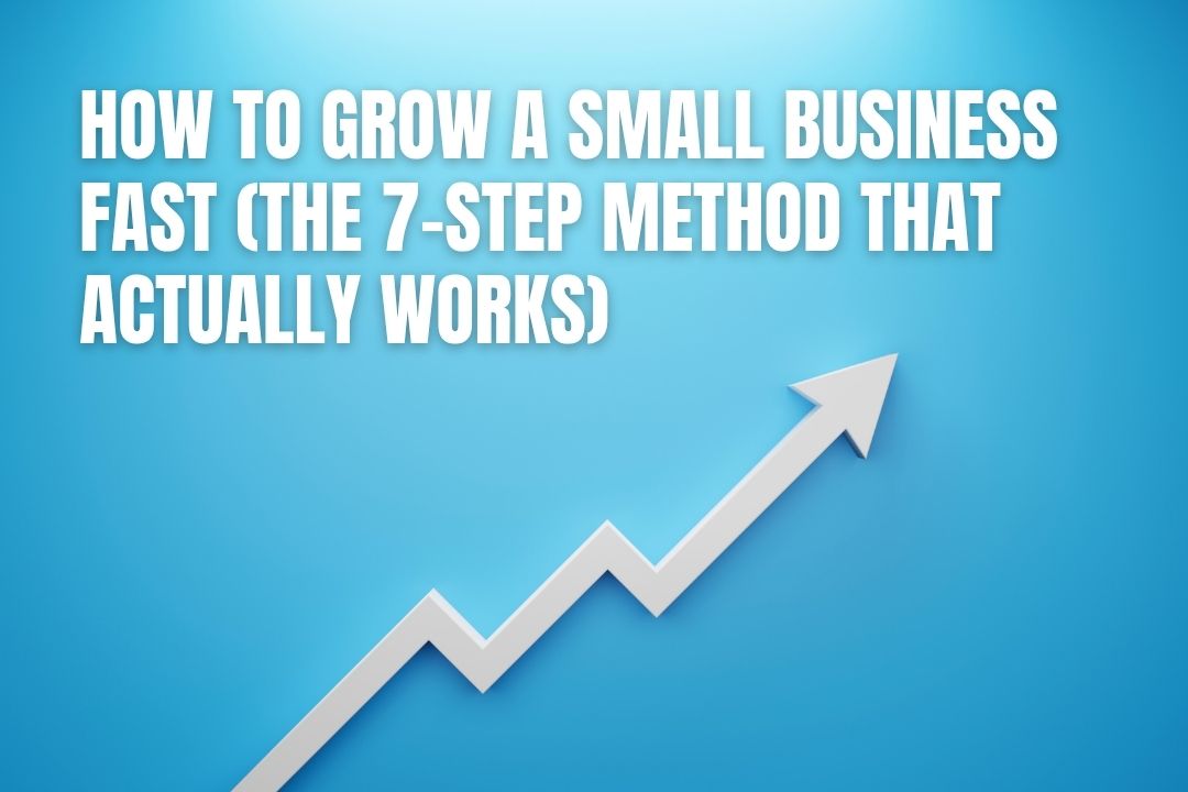 How to Grow a Small Business Fast (The 7-Step Method That Actually Works)