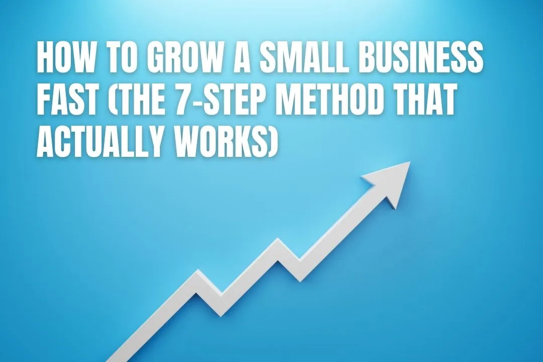 How to Grow a Small Business Fast (The 7-Step Method That Actually Works)