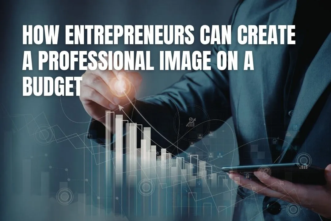 How Entrepreneurs Can Create A Professional Image On A Budget