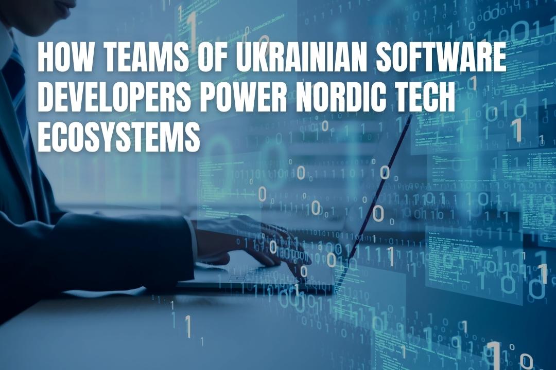 How Teams of Ukrainian Software Developers Power Nordic Tech Ecosystems