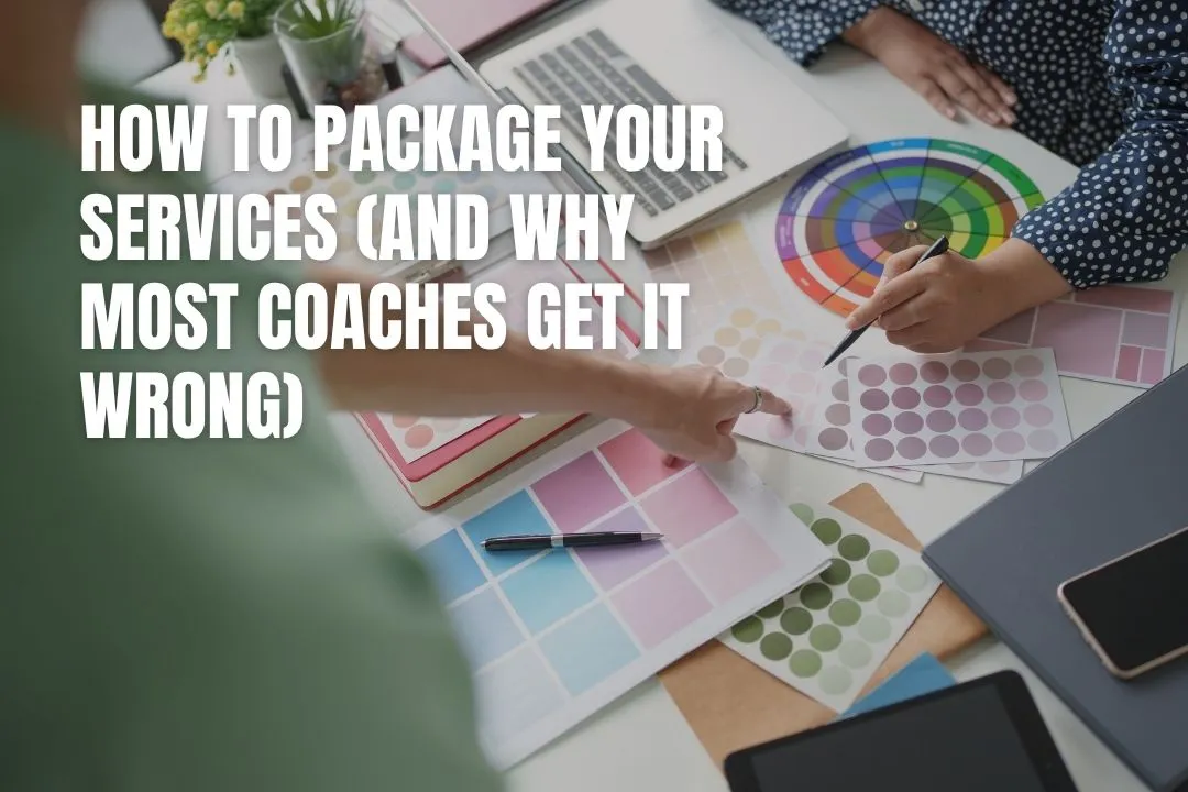 How to Package Your Services (And Why Most Coaches Get It Wrong)