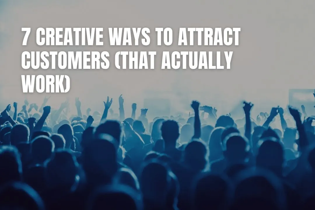 7 Creative Ways to Attract Customers (That Actually Work)