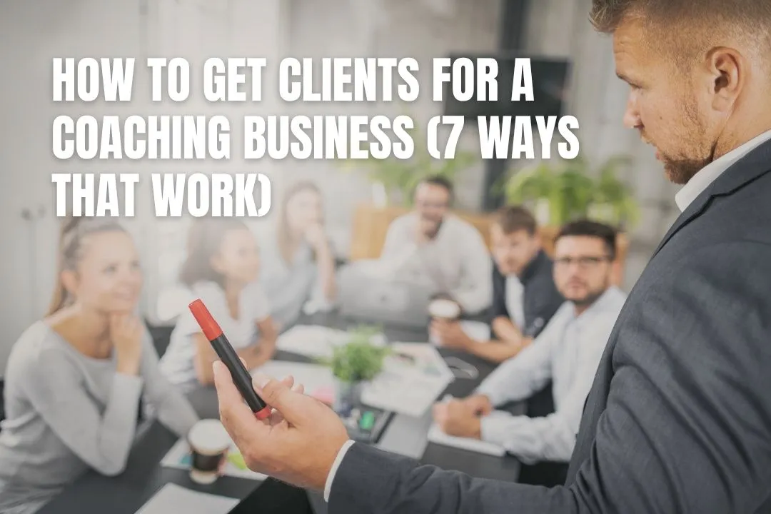 How to Get Clients for a Coaching Business (7 Ways That Work)
