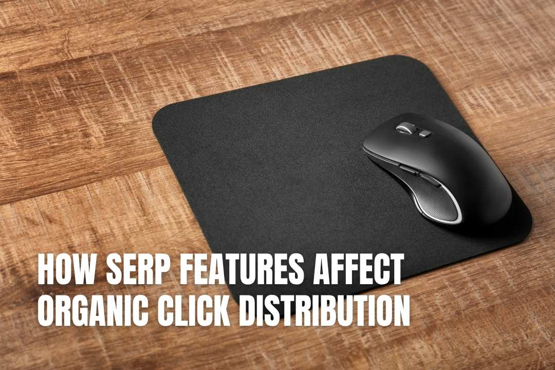 How SERP Features Affect Organic Click Distribution