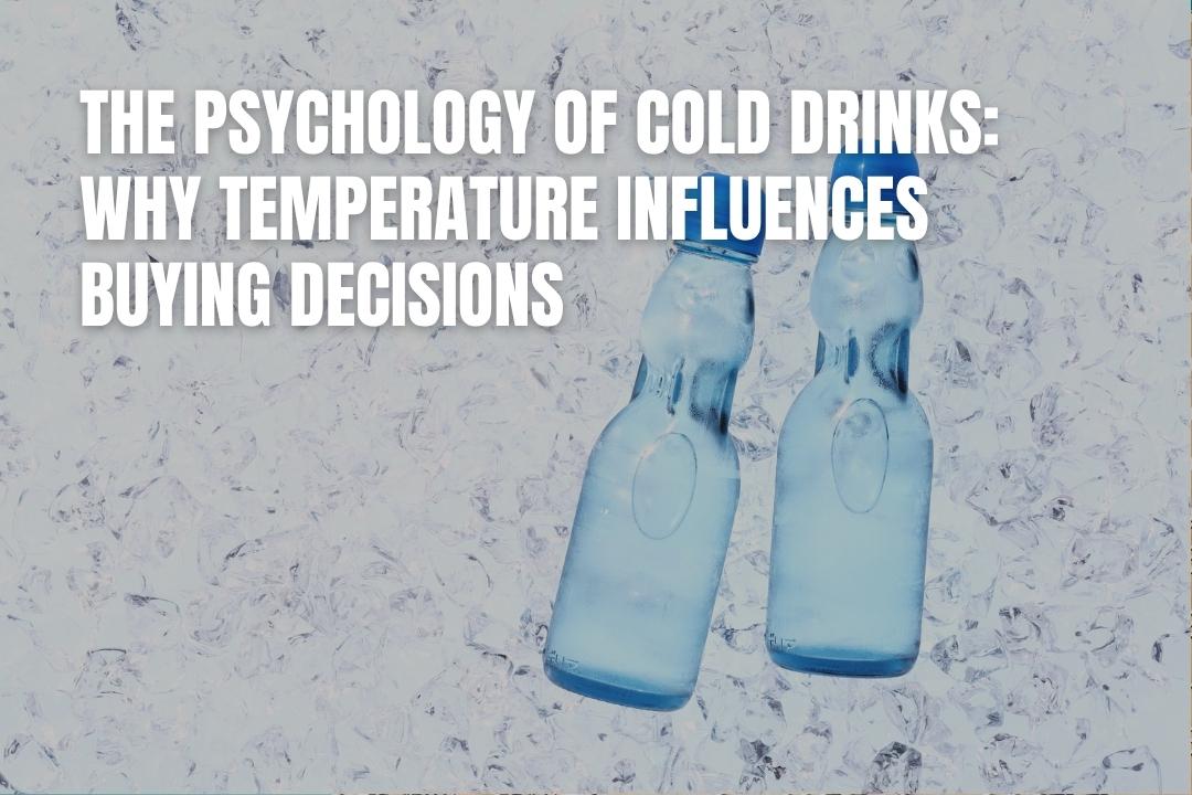 The Psychology of Cold Drinks and Buying Decisions