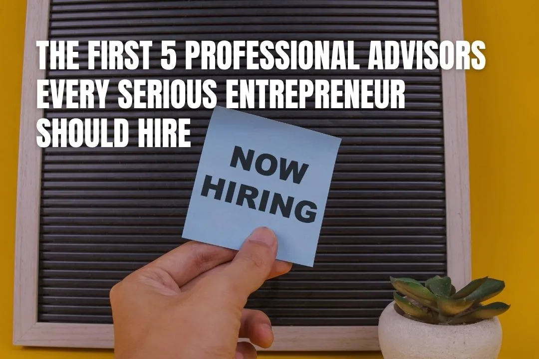 The First 5 Professional Advisors Every Serious Entrepreneur Should Hire