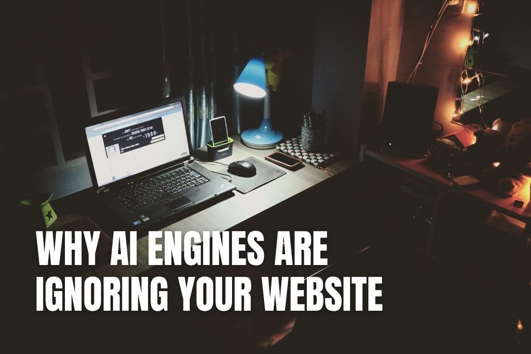 Why AI Engines Are Ignoring Your Website (and What You Should Do About It)