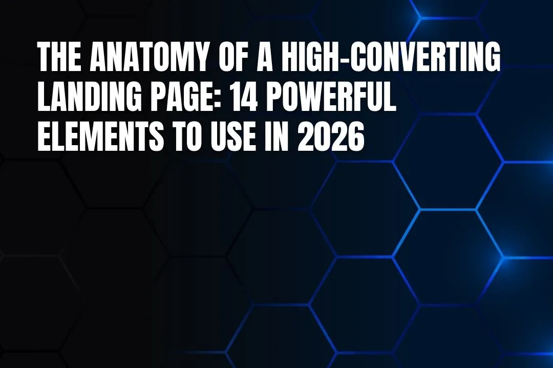 The Anatomy of a High-Converting Landing Page: 14 Powerful Elements to Use in 2026