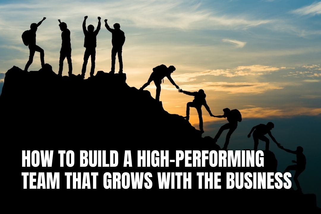 How to Build a High-performing Team That Grows with the Business