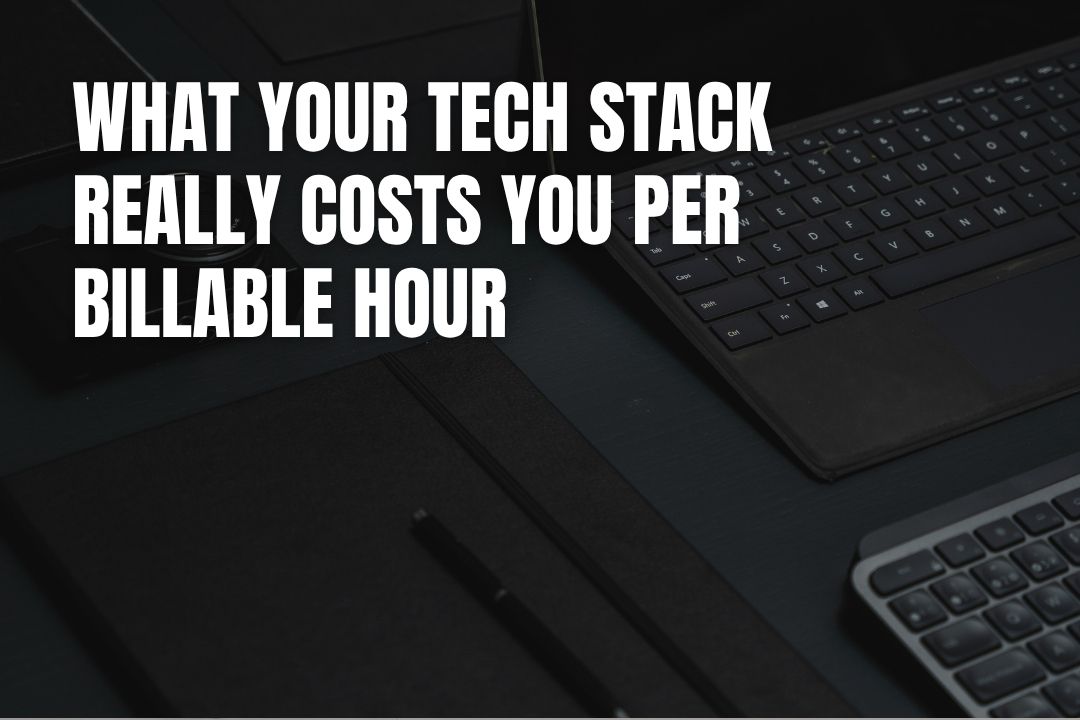 What Your Tech Stack Really Costs You Per Billable Hour