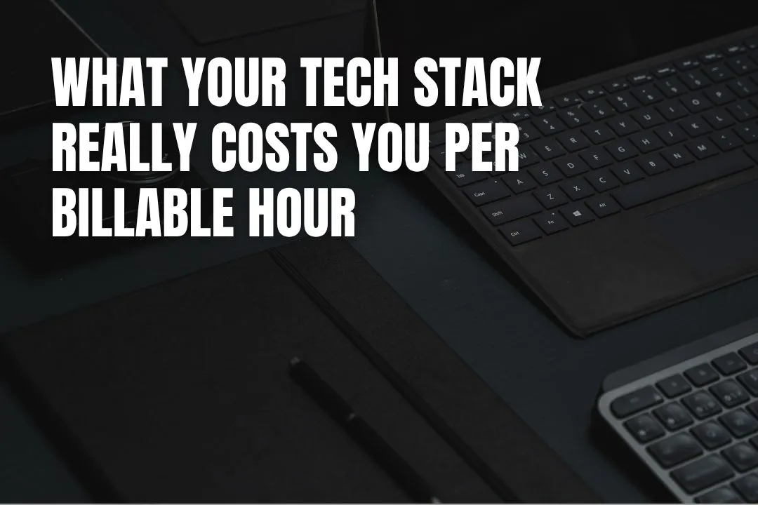 What Your Tech Stack Really Costs You Per Billable Hour