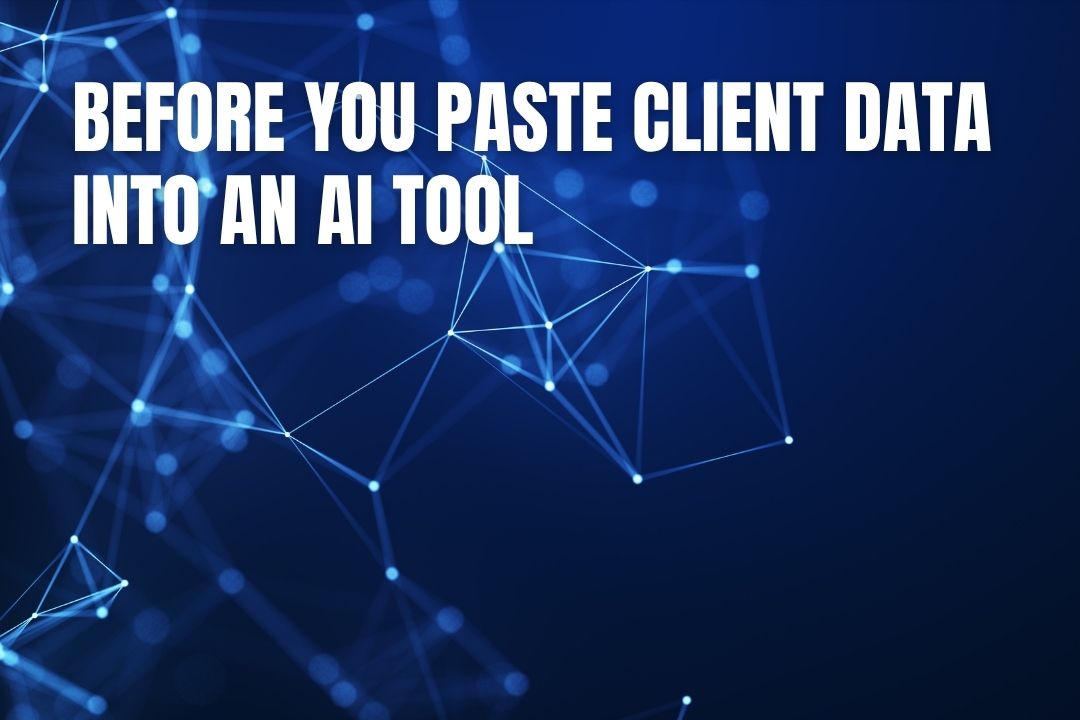 Before You Paste Client Data Into an AI Tool