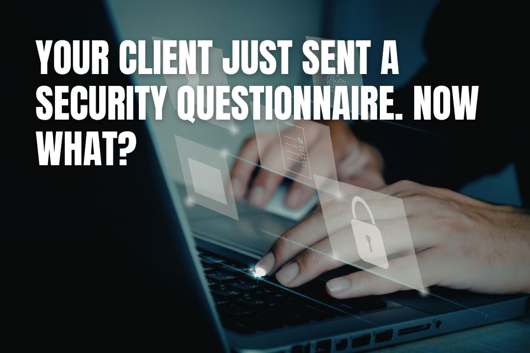 Your Client Just Sent a Security Questionnaire. Now What?