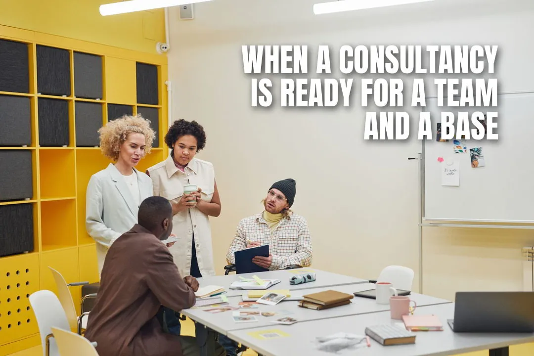 When a Consultancy Is Ready for a Team and a Base