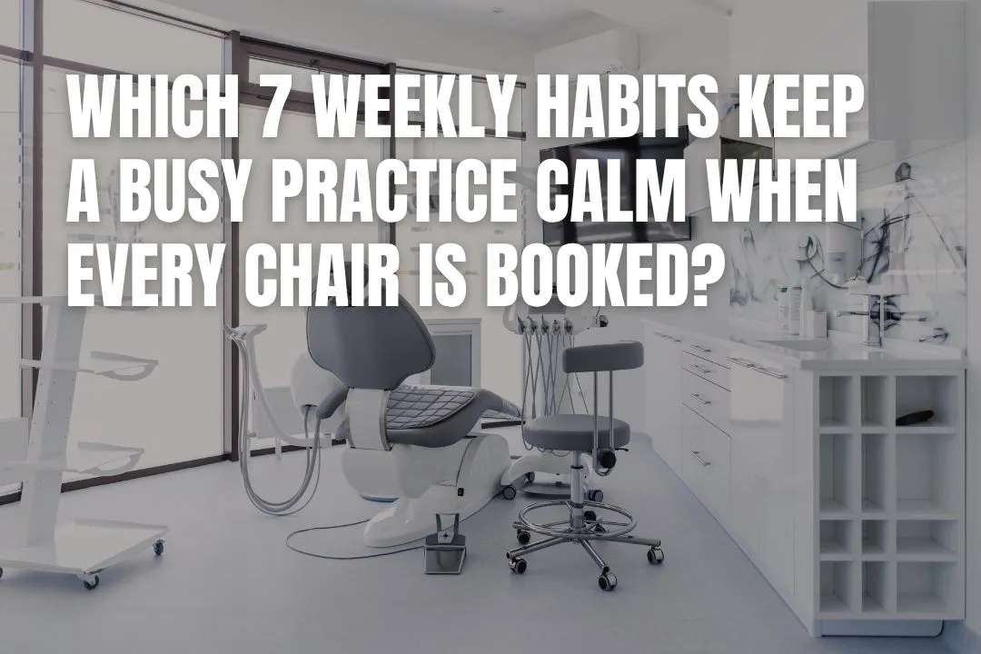 Which 7 Weekly Habits Keep a Busy Practice Calm When Every Chair Is Booked