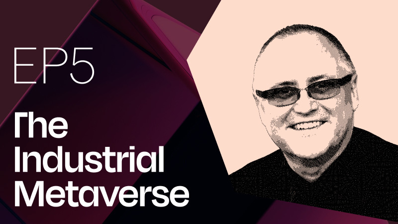 The Industrial Metaverse, episode 5.