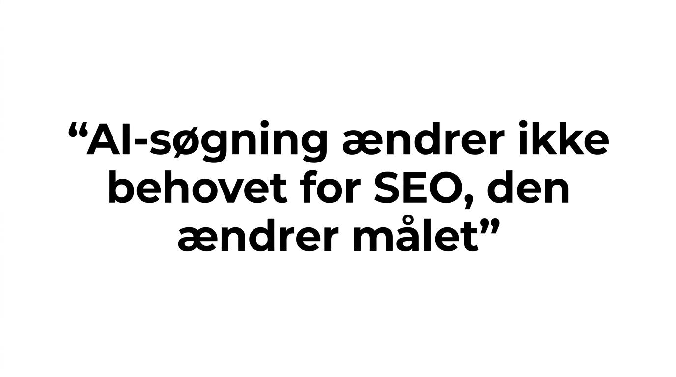 Citat med teksten: 'AI-søgning ændrer ikke behovet for SEO. Den ændrer målet.'
