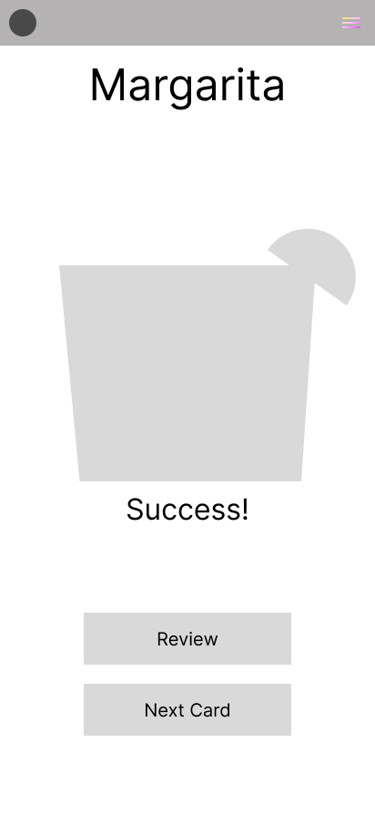 Mid-fidelity mock up of the Success! screen at the end of reviewing a flashcard. At the top it says "Margarita." There is an outline of a short glass with a lime wedge, the word "Success!" and two buttons, "Review" and "Next Card."