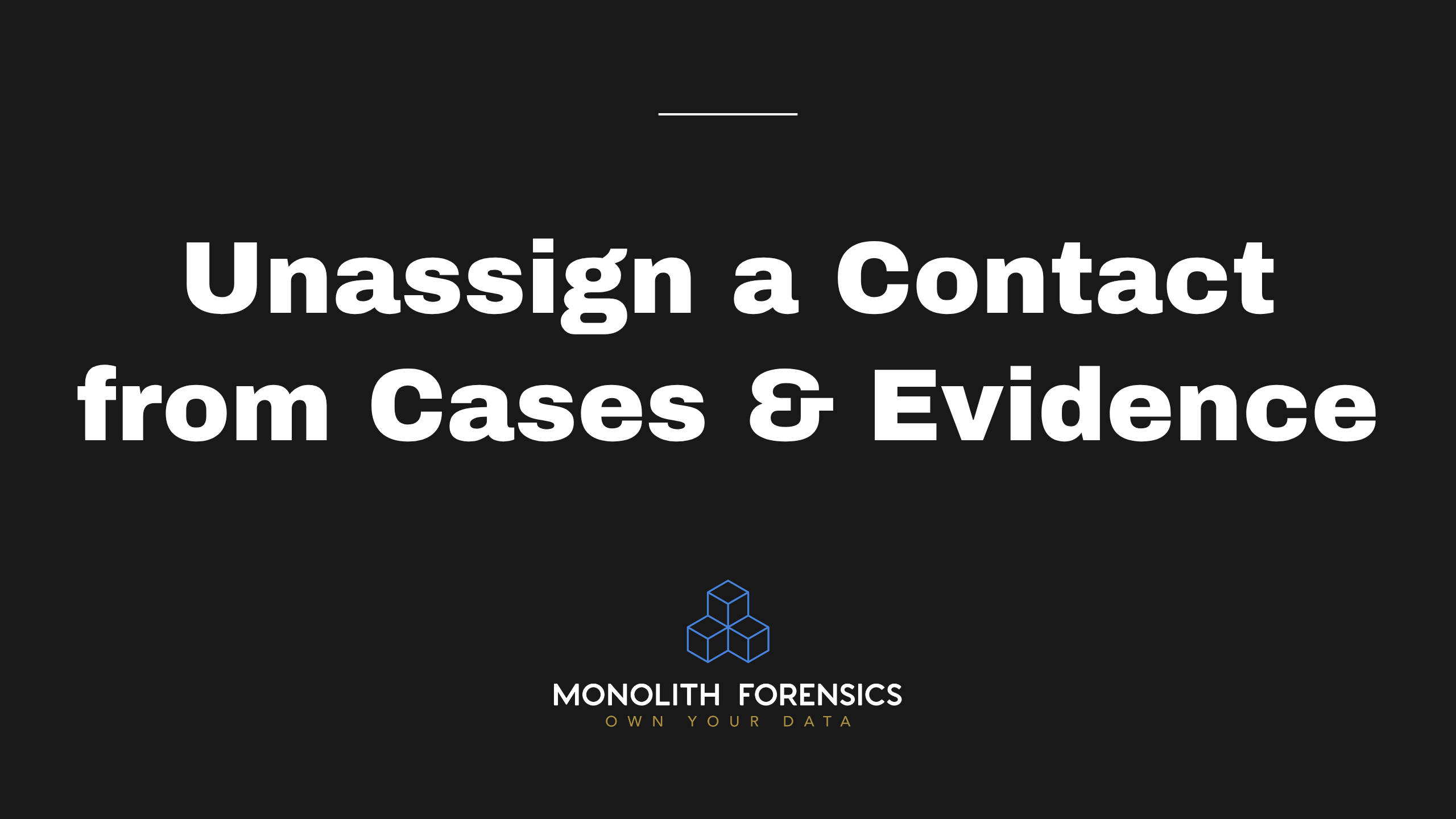 Unassign A Contact from Cases and Evidence in Monolith