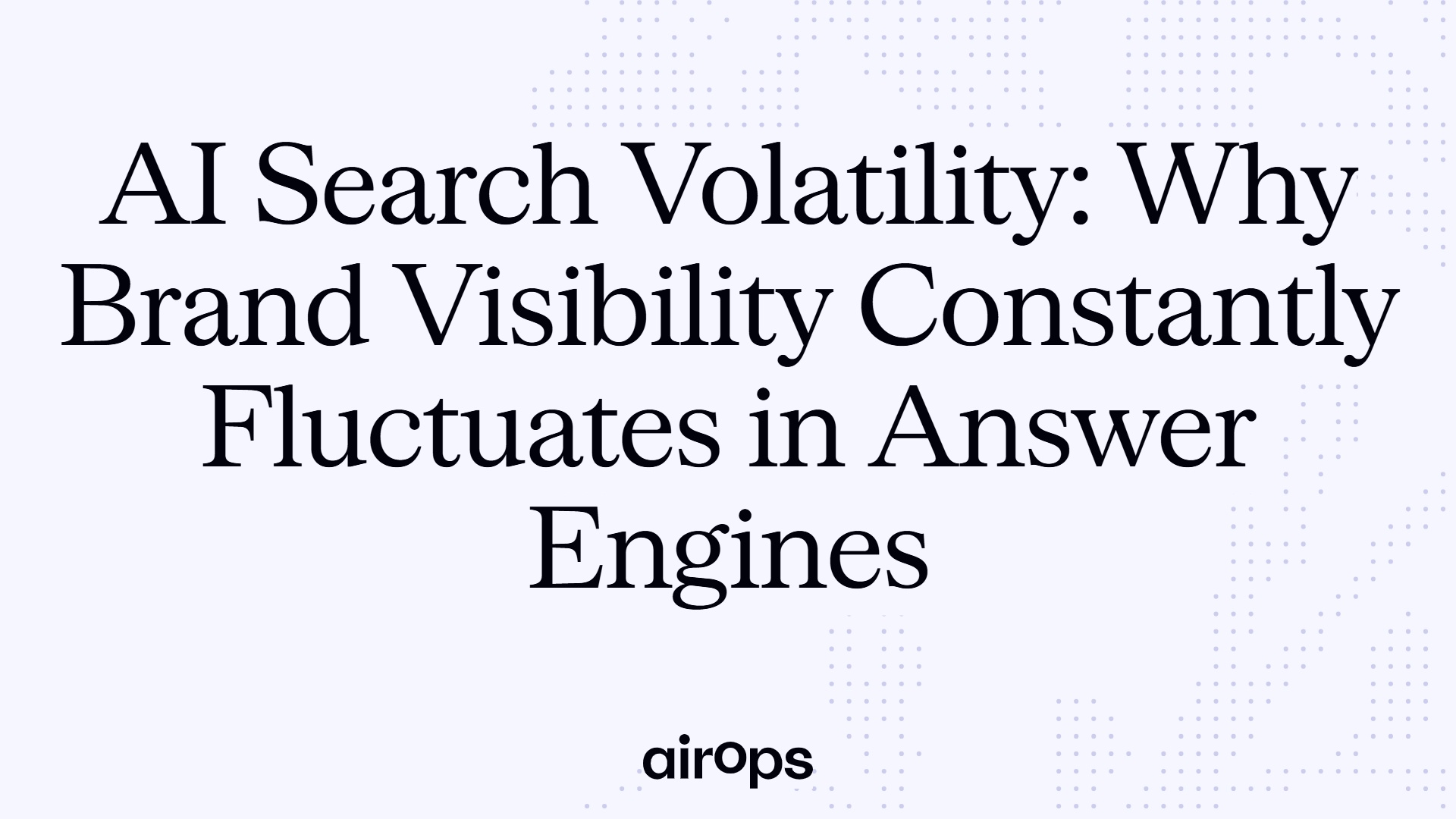AI Search Volatility: Why Brand Visibility Constantly Fluctuates in Answer Engines