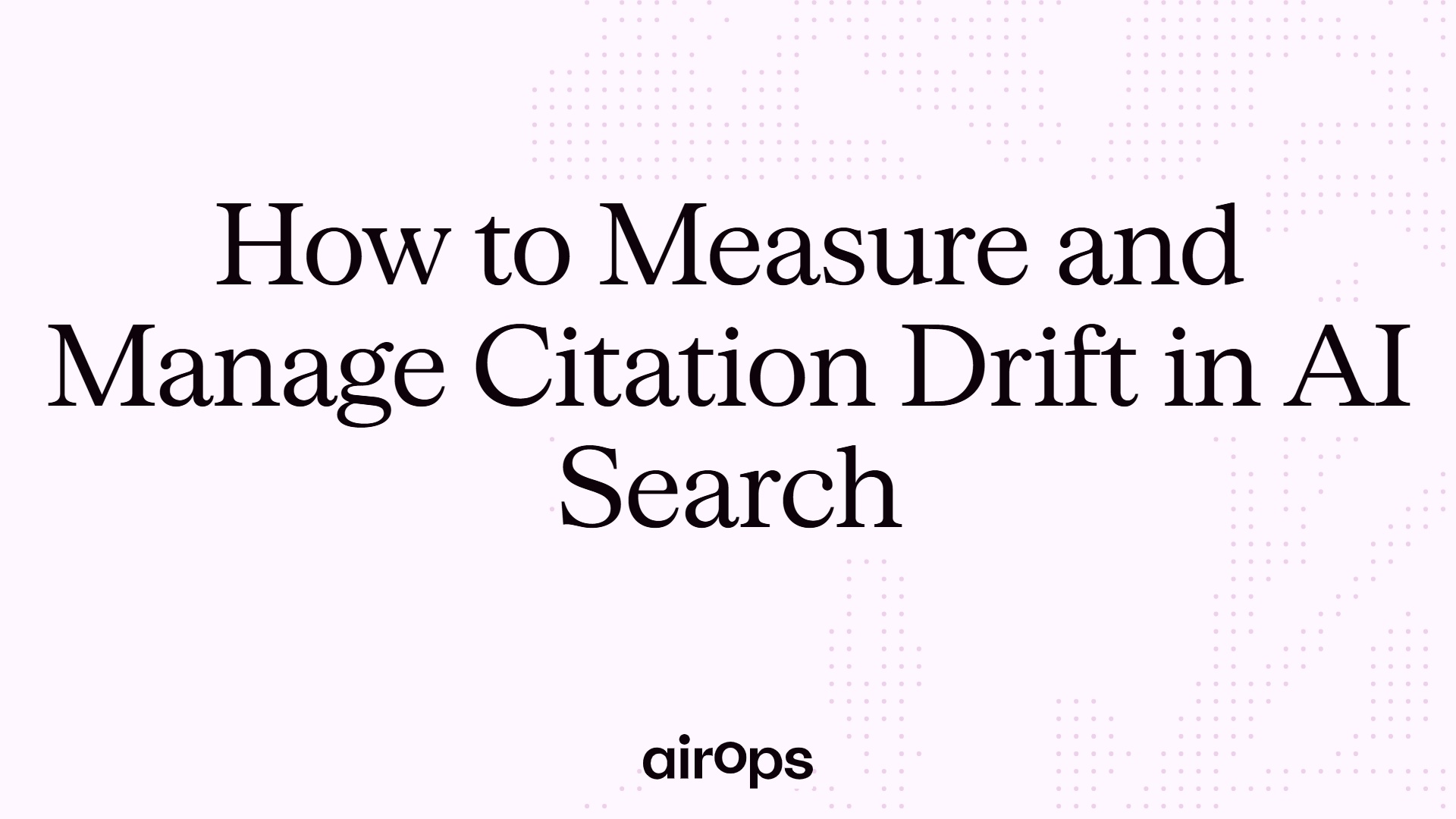 How to Measure and Manage Citation Drift in AI Search