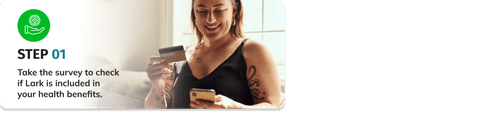 Step 1 - Take the survey to check if Lark is included in your health benefits