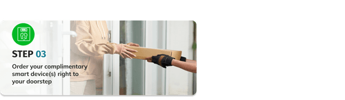 Step 3 - Order your complimentary smart devices right to your doorstep