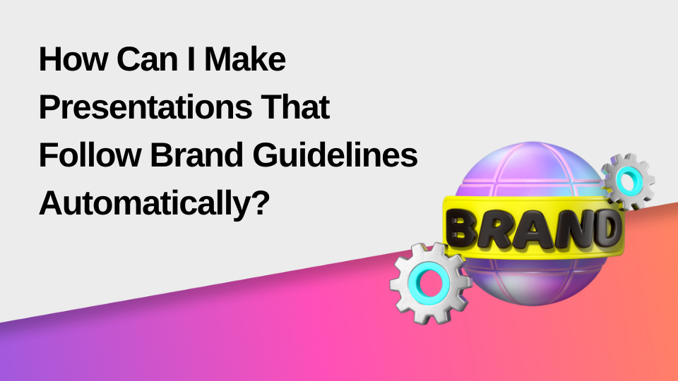How Can I Make Presentations That Follow Brand Guidelines Automatically?