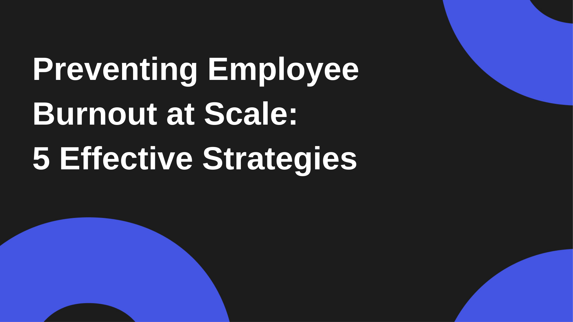 Preventing Employee Burnout at Scale: 5 Effective Strategies