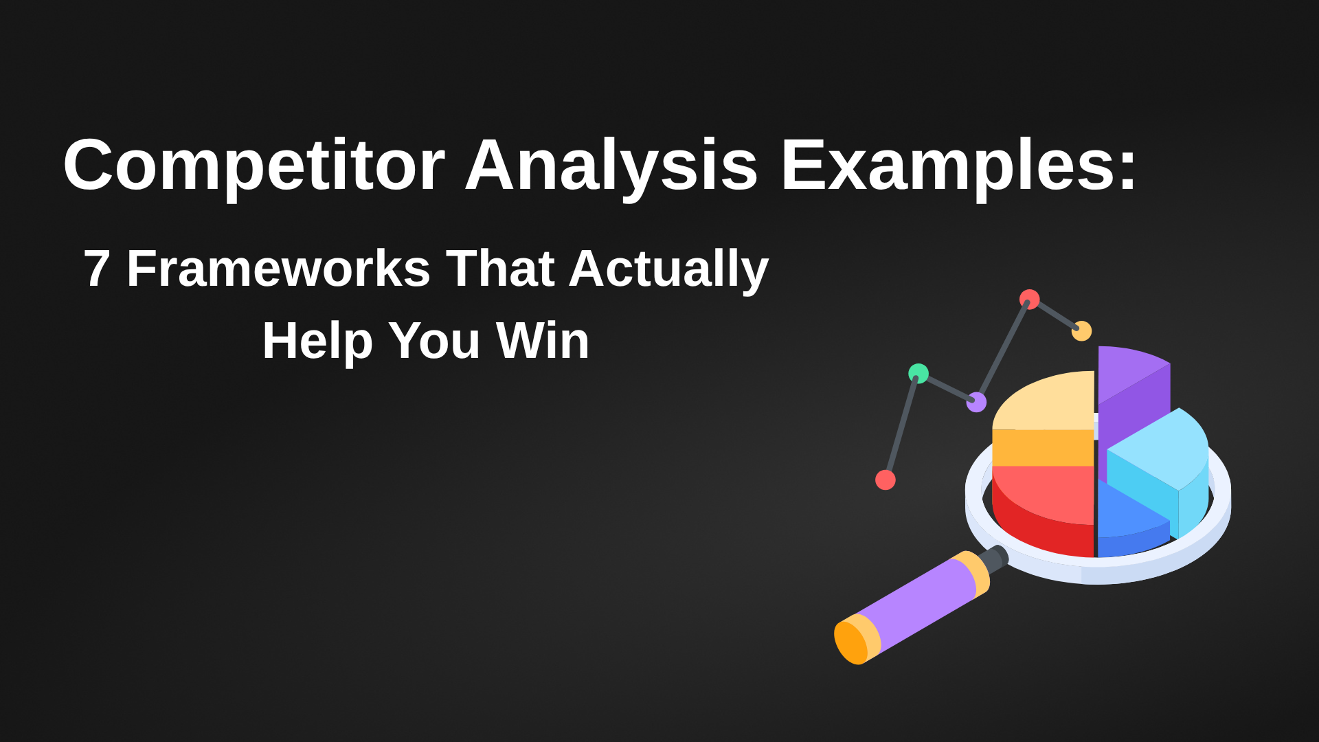 Competitor Analysis Examples: 7 Frameworks That Actually Help You Win