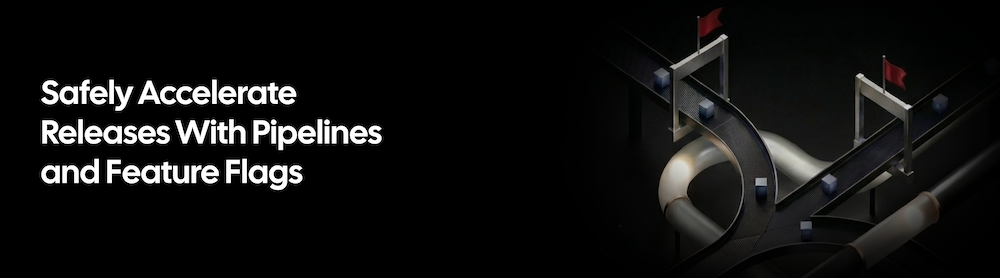 Safely Accelerate Releases With Pipelines and Feature Flags