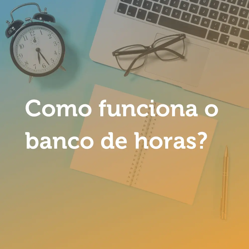 Como funciona o banco de horas? Confira nesse artigo