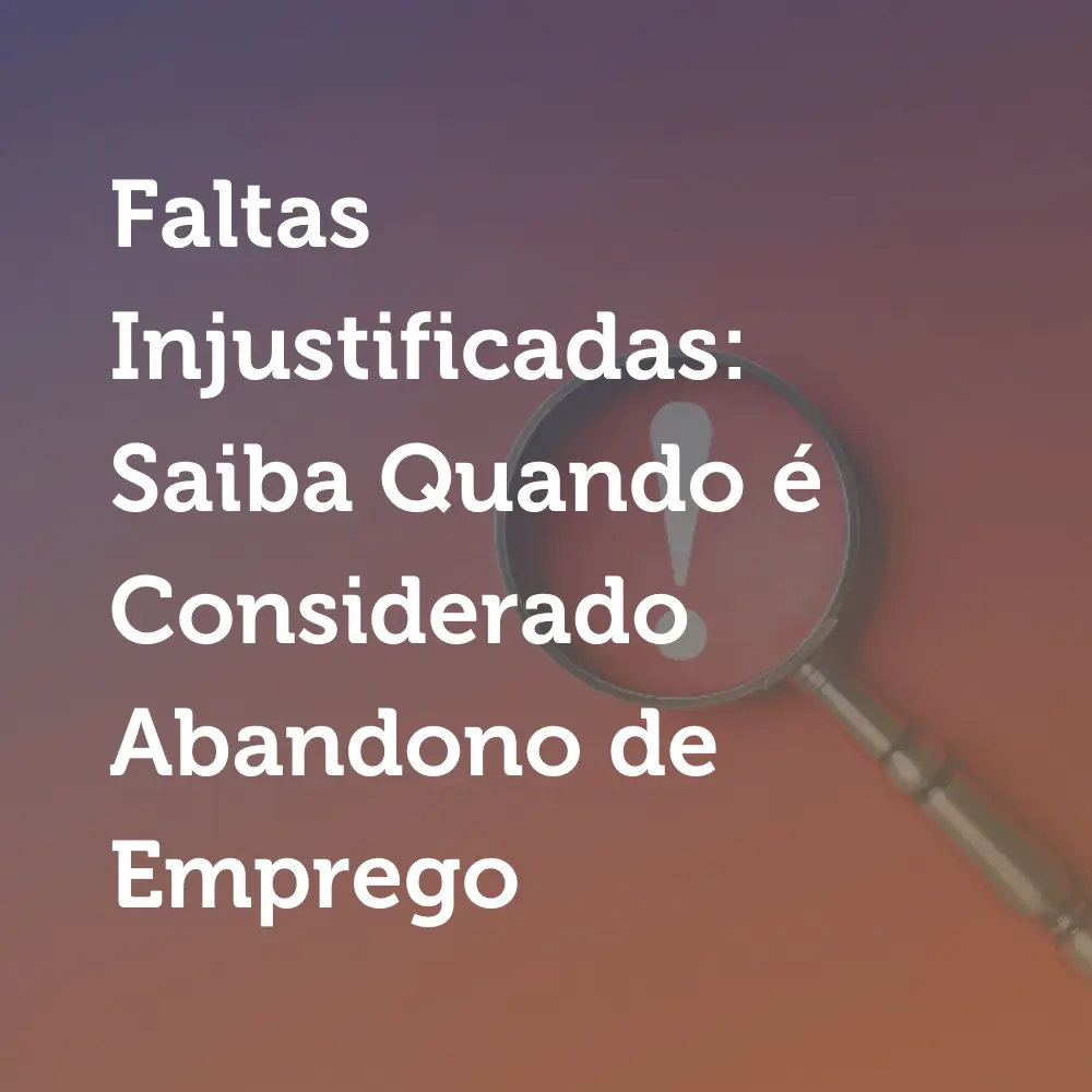 Faltas Injustificadaso: Saiba Quando são Abandono de Emprego