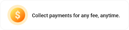 Orange circular icon with a white dollar sign inside, next to text reading: Collect payments for any fee, anytime.