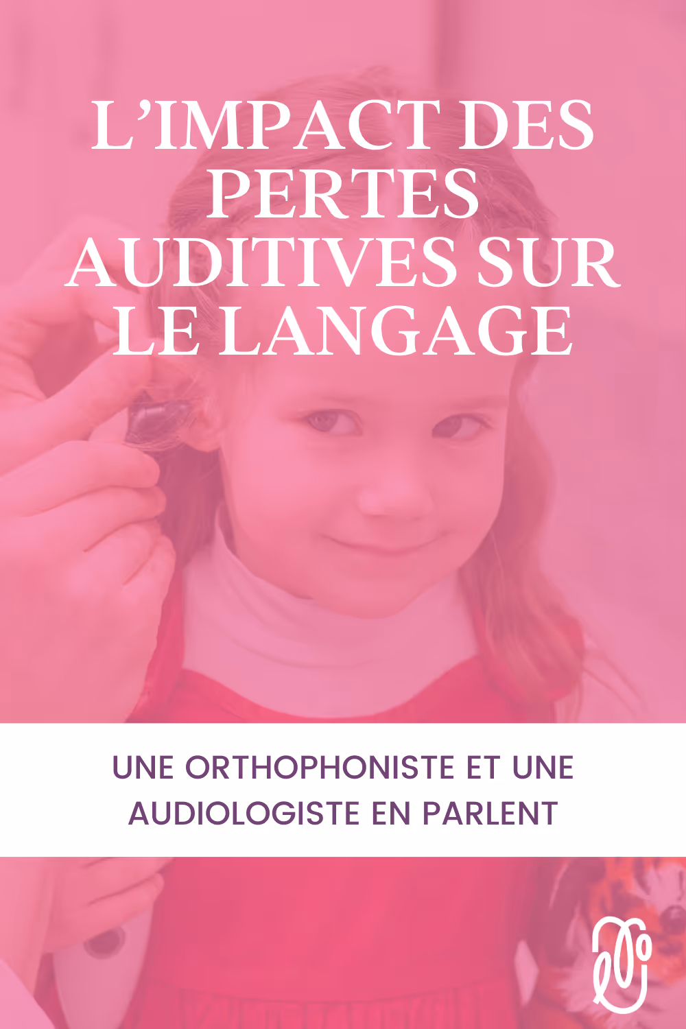 Quel est l’impact potentiel des pertes auditives sur le langage des enfants, et comment les détecter ? | L'orthophonie simplement - épisode 84
