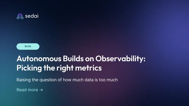 Autonomous Builds on Observability: Picking the right metrics