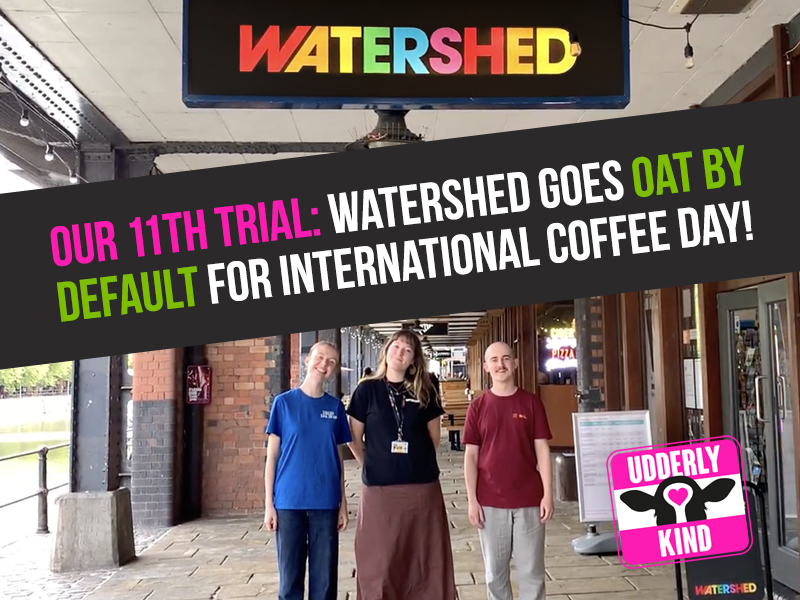 Watershed in Bristol is the eleventh café to join our Udderly Kind campaign.