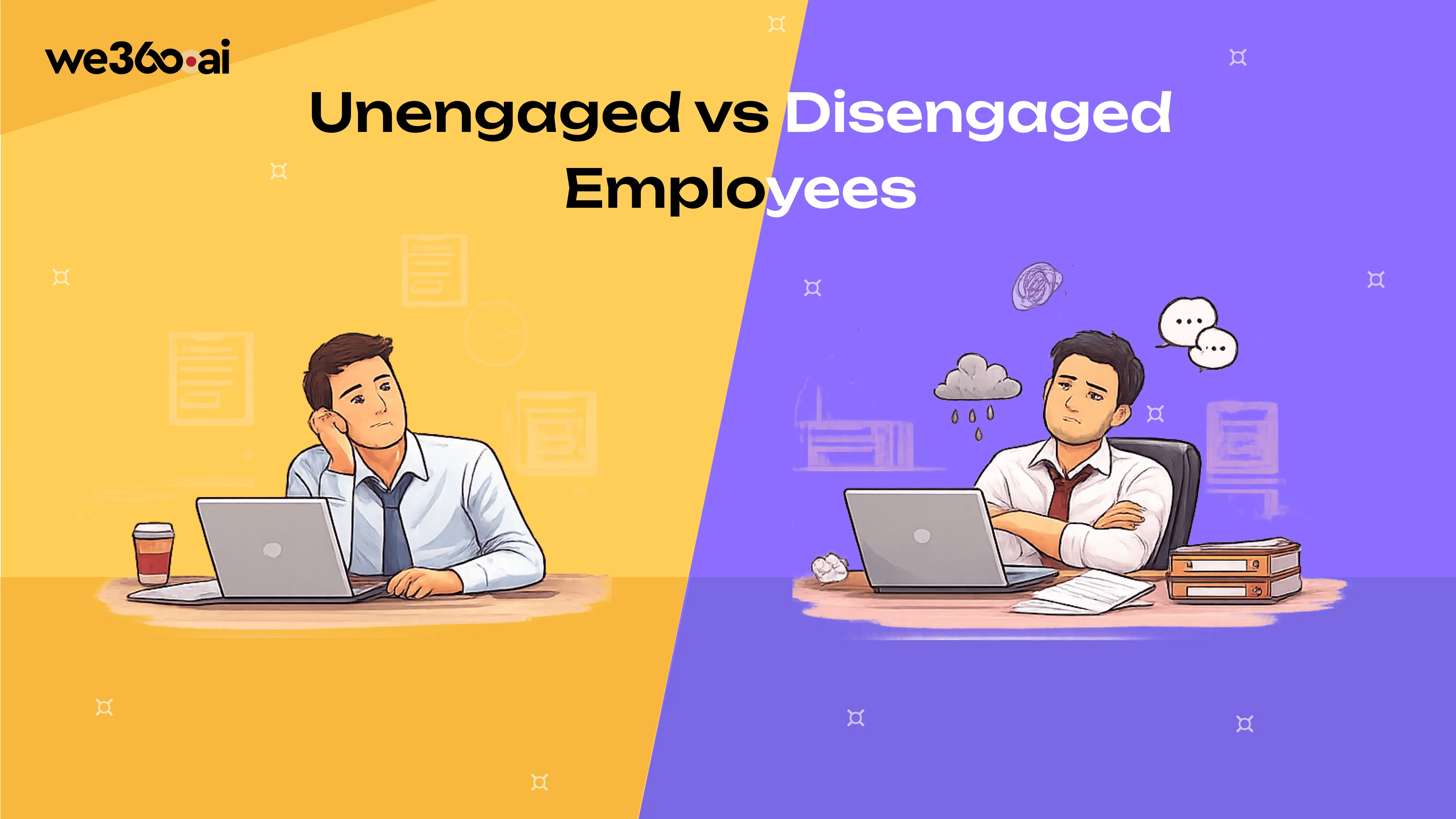 Unengaged vs disengaged employees - key differences, signs and how to re-engage your workforce