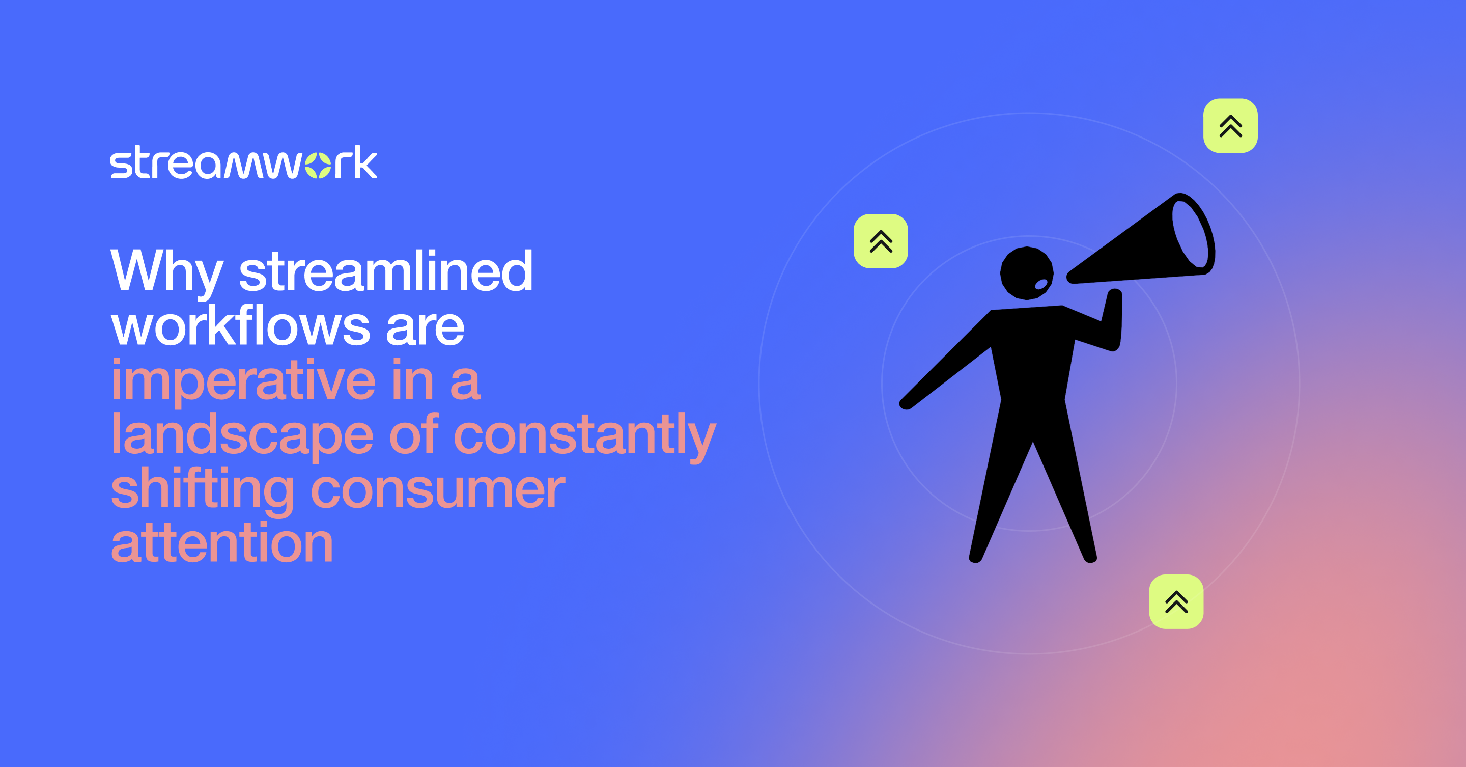 Why Streamlined Workflows Are Imperative In A Landscape Of Constantly Shifting Consumer Attention