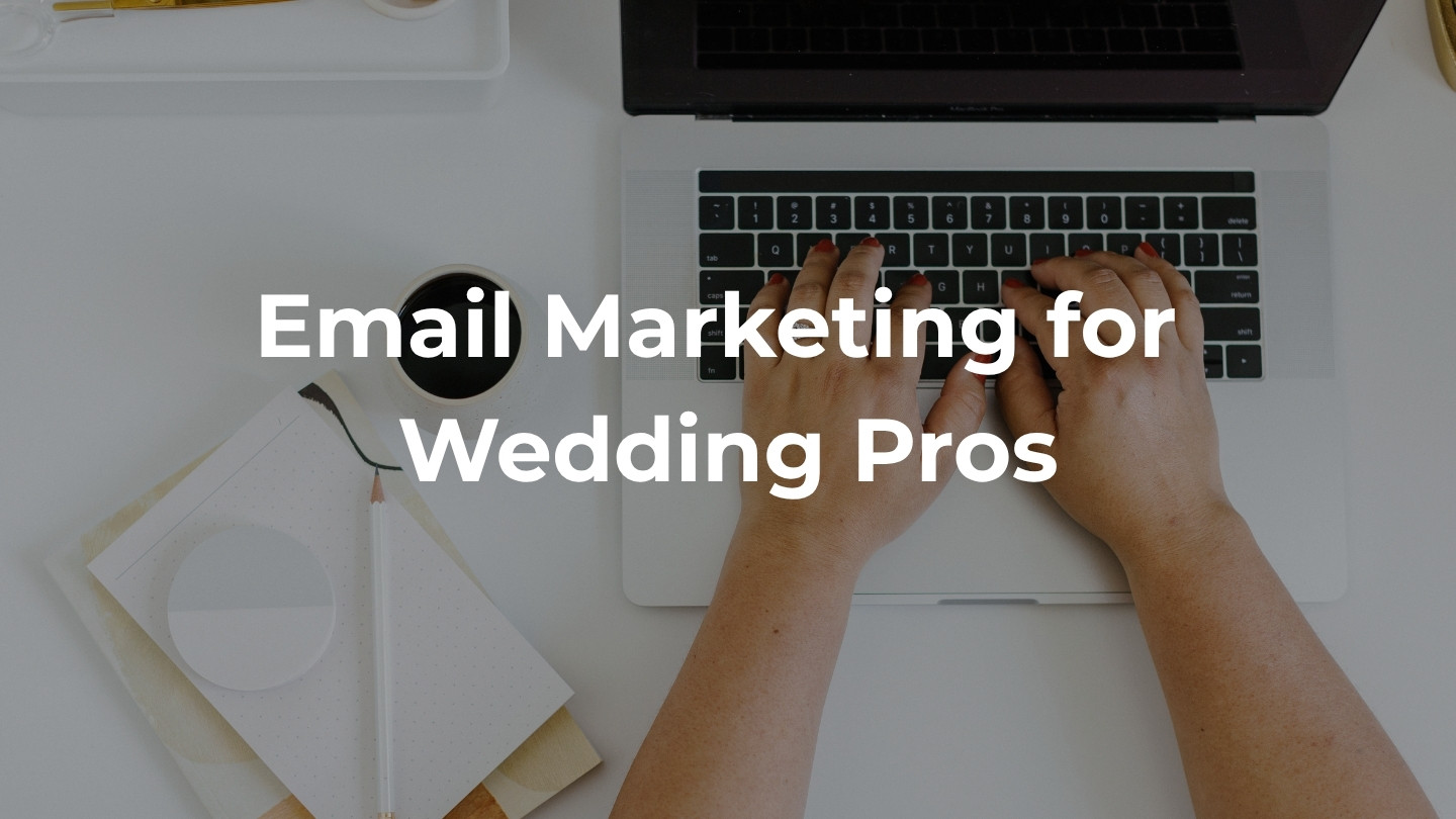 Email Marketing for Wedding Pros: How to Build a List and Book More Couples